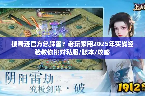 搜奇迹官方总踩雷?老玩家用2025年实战经验教你挑对私服/版本/攻略 搜奇迹官方总踩雷?老玩家用2025年实战经验教你挑对私服/版本/攻略