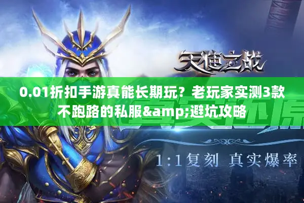 0.01折扣手游真能长期玩？老玩家实测3款不跑路的私服&避坑攻略