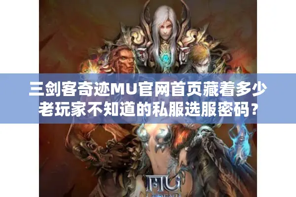 三剑客奇迹MU官网首页藏着多少老玩家不知道的私服选服密码？