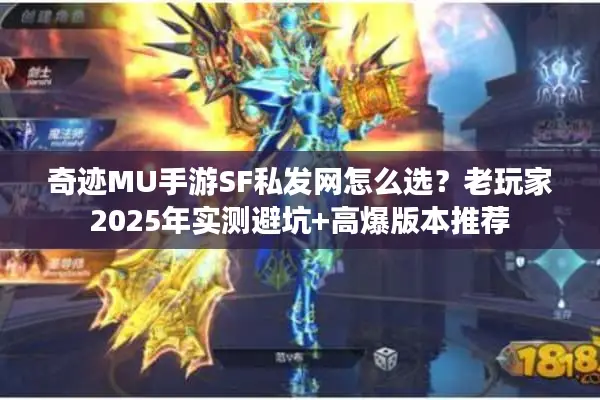 奇迹MU手游SF私发网怎么选？老玩家2025年实测避坑+高爆版本推荐
