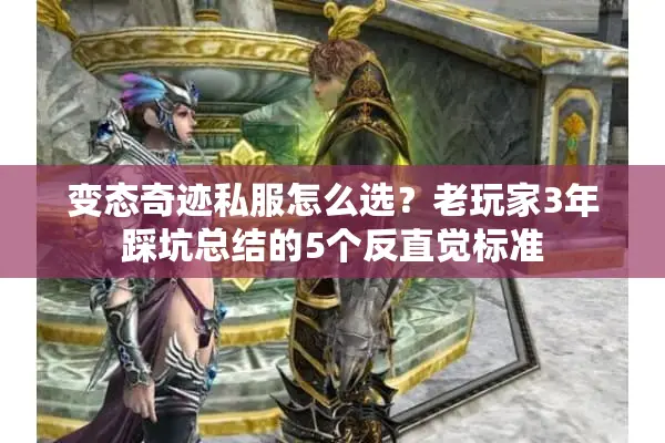 变态奇迹私服怎么选？老玩家3年踩坑总结的5个反直觉标准