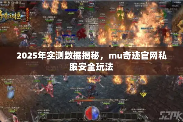 2025年实测数据揭秘，mu奇迹官网私服安全玩法